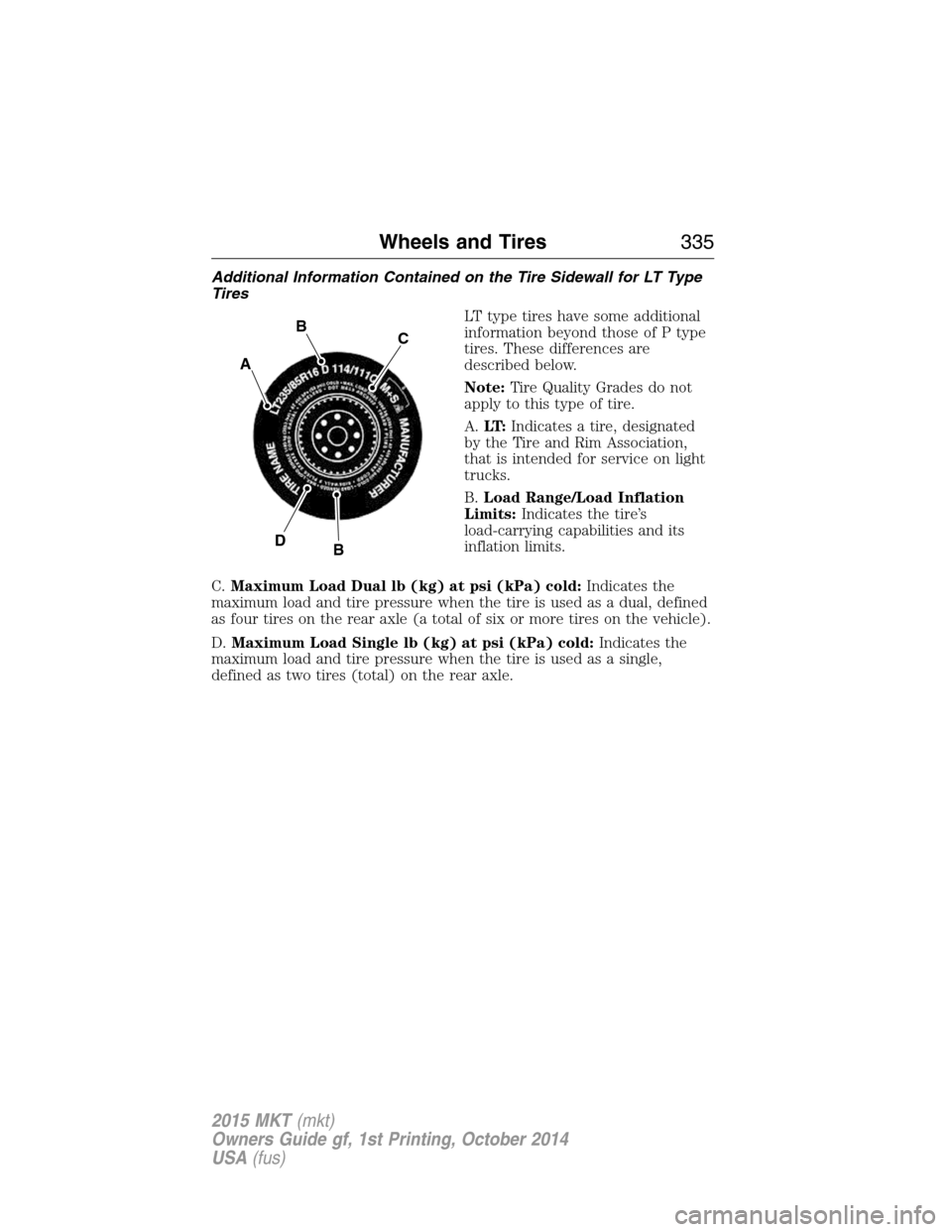 LINCOLN MKT 2015  Owners Manual Additional Information Contained on the Tire Sidewall for LT Type
Tires
LT type tires have some additional
information beyond those of P type
tires. These differences are
described below.
Note:Tire Qu