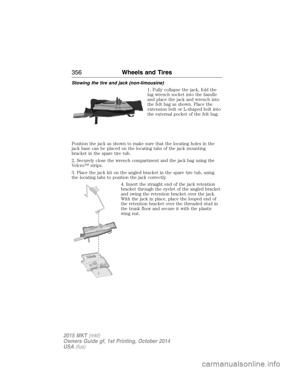 LINCOLN MKT 2015  Owners Manual Stowing the tire and jack (non-limousine)
1. Fully collapse the jack, fold the
lug wrench socket into the handle
and place the jack and wrench into
the felt bag as shown. Place the
extension bolt or L