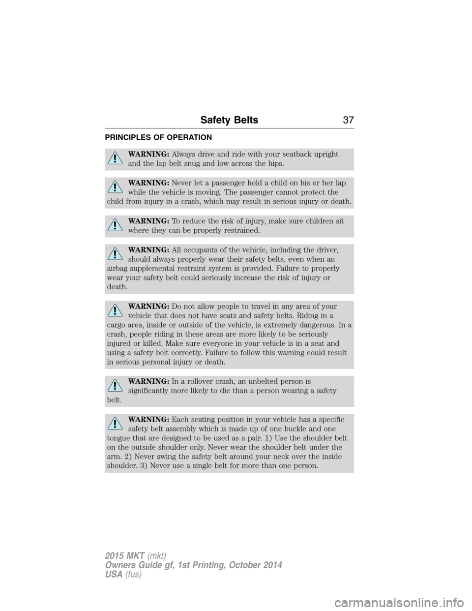 LINCOLN MKT 2015  Owners Manual PRINCIPLES OF OPERATION
WARNING:Always drive and ride with your seatback upright
and the lap belt snug and low across the hips.
WARNING:Never let a passenger hold a child on his or her lap
while the v
