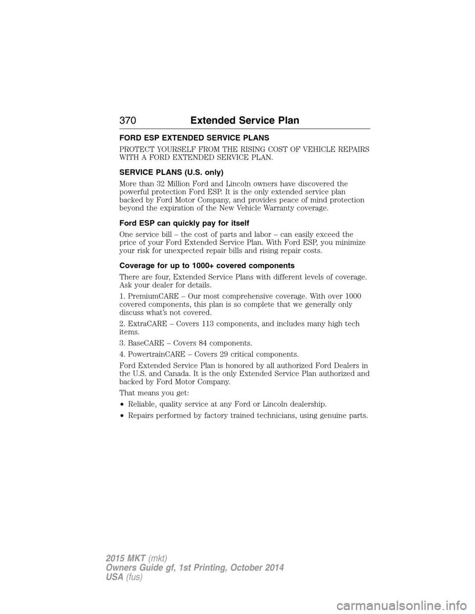 LINCOLN MKT 2015  Owners Manual FORD ESP EXTENDED SERVICE PLANS
PROTECT YOURSELF FROM THE RISING COST OF VEHICLE REPAIRS
WITH A FORD EXTENDED SERVICE PLAN.
SERVICE PLANS (U.S. only)
More than 32 Million Ford and Lincoln owners have 