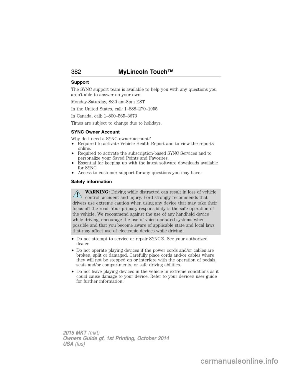 LINCOLN MKT 2015  Owners Manual Support
The SYNC support team is available to help you with any questions you
aren’t able to answer on your own.
Monday-Saturday, 8:30 am-8pm EST
In the United States, call: 1–888–270–1055
In 