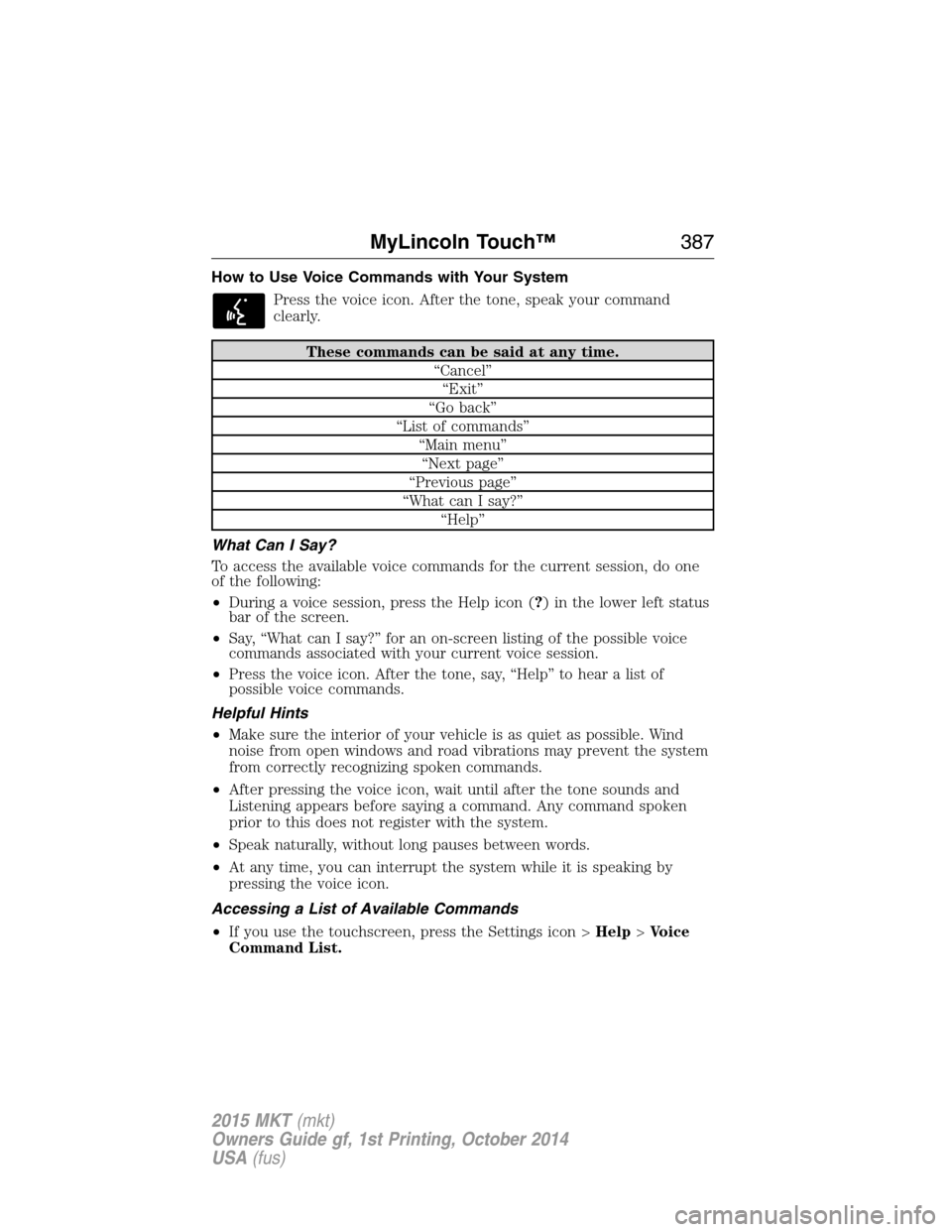 LINCOLN MKT 2015  Owners Manual How to Use Voice Commands with Your System
Press the voice icon. After the tone, speak your command
clearly.
These commands can be said at any time.
“Cancel”
“Exit”
“Go back”
“List of co