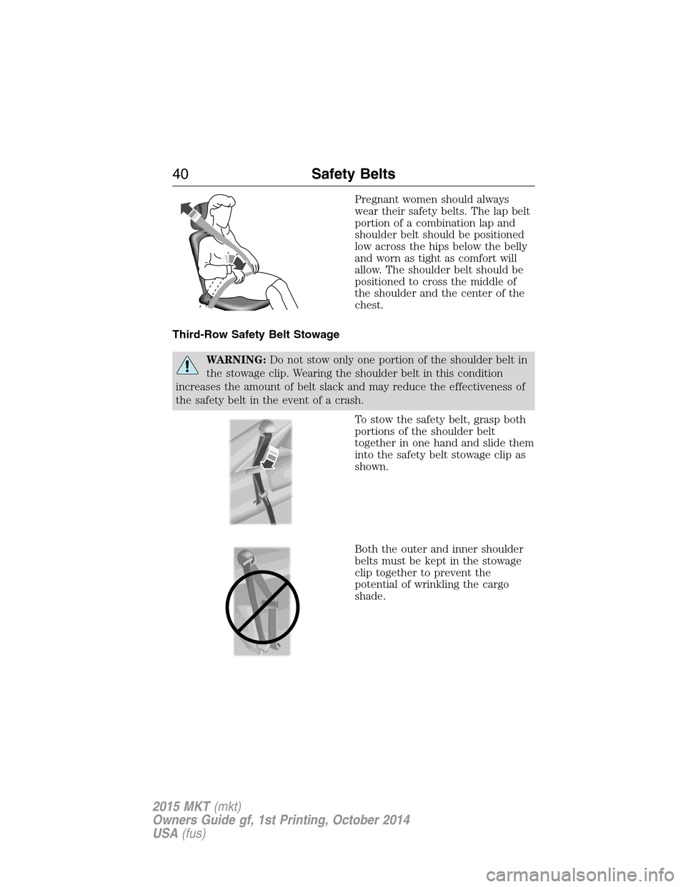 LINCOLN MKT 2015  Owners Manual Pregnant women should always
wear their safety belts. The lap belt
portion of a combination lap and
shoulder belt should be positioned
low across the hips below the belly
and worn as tight as comfort 