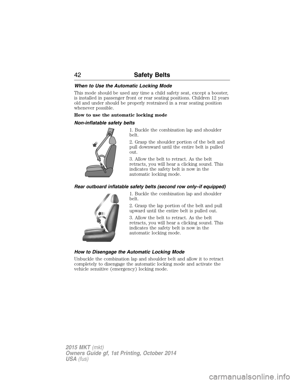 LINCOLN MKT 2015  Owners Manual When to Use the Automatic Locking Mode
This mode should be used any time a child safety seat, except a booster,
is installed in passenger front or rear seating positions. Children 12 years
old and und