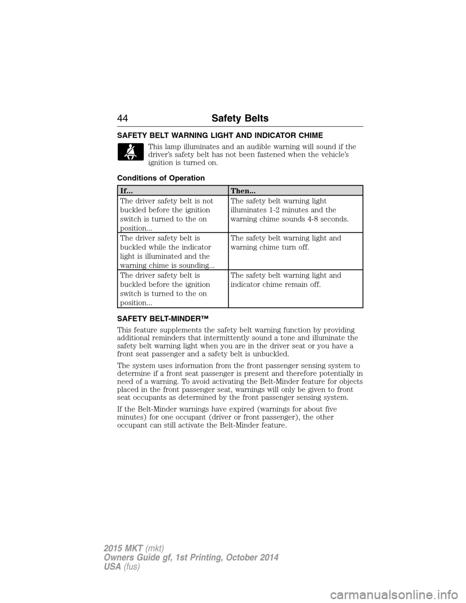 LINCOLN MKT 2015  Owners Manual SAFETY BELT WARNING LIGHT AND INDICATOR CHIME
This lamp illuminates and an audible warning will sound if the
driver’s safety belt has not been fastened when the vehicle’s
ignition is turned on.
Co
