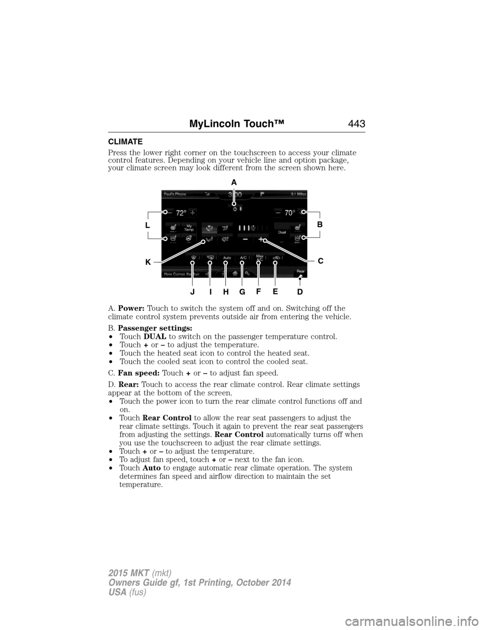 LINCOLN MKT 2015  Owners Manual CLIMATE
Press the lower right corner on the touchscreen to access your climate
control features. Depending on your vehicle line and option package,
your climate screen may look different from the scre