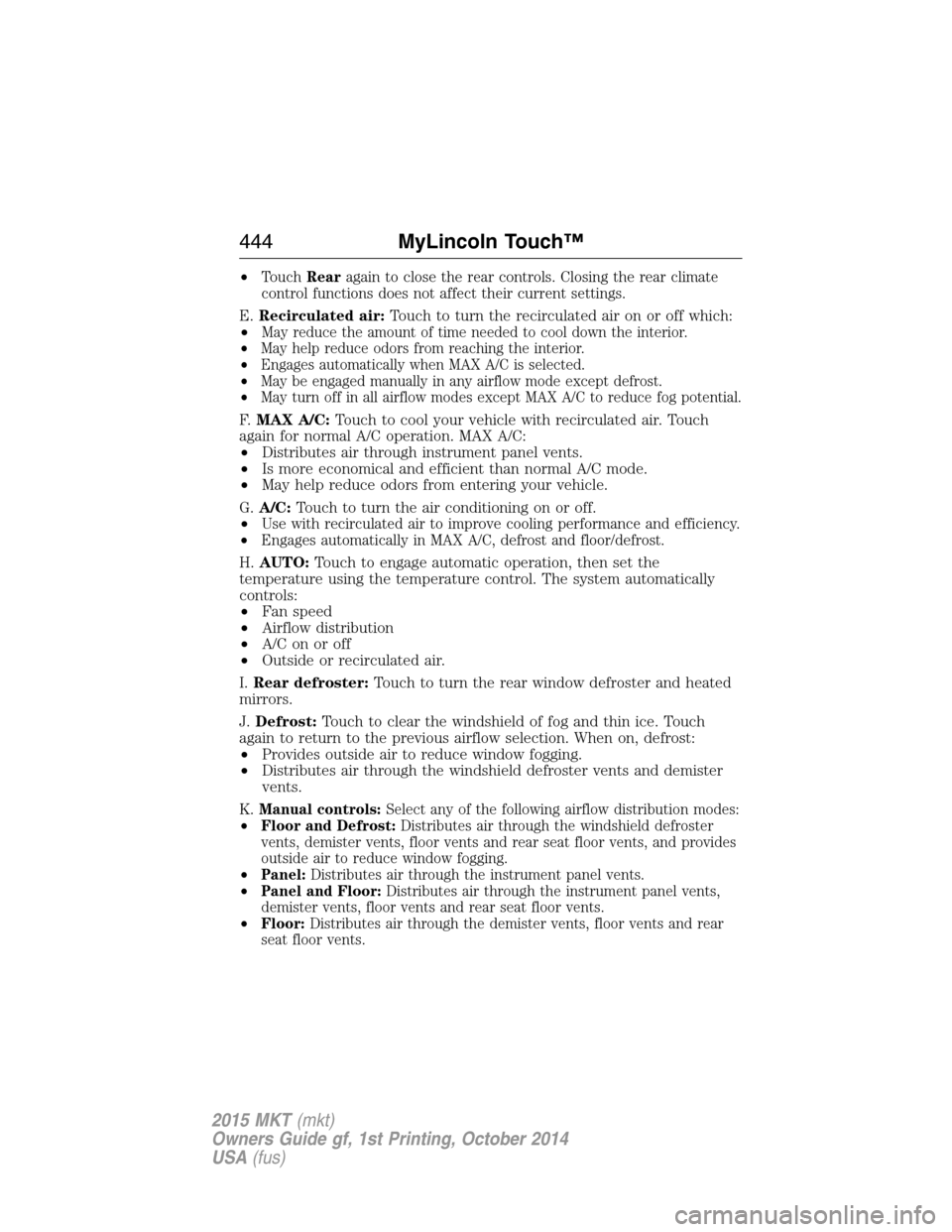 LINCOLN MKT 2015  Owners Manual •TouchRearagain to close the rear controls. Closing the rear climate
control functions does not affect their current settings.
E.Recirculated air:Touch to turn the recirculated air on or off which:

