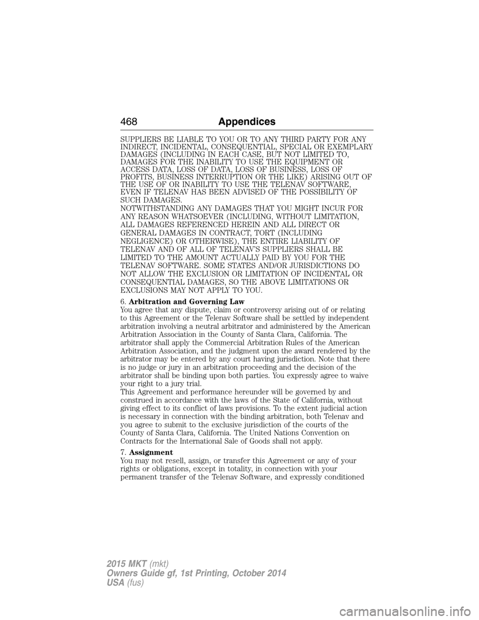 LINCOLN MKT 2015  Owners Manual SUPPLIERS BE LIABLE TO YOU OR TO ANY THIRD PARTY FOR ANY
INDIRECT, INCIDENTAL, CONSEQUENTIAL, SPECIAL OR EXEMPLARY
DAMAGES (INCLUDING IN EACH CASE, BUT NOT LIMITED TO,
DAMAGES FOR THE INABILITY TO USE