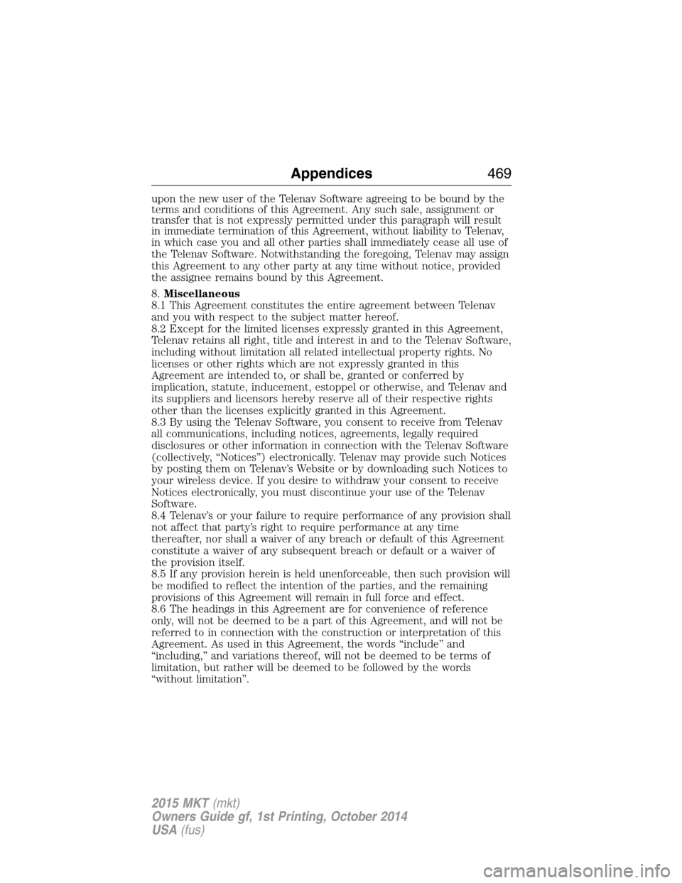 LINCOLN MKT 2015  Owners Manual upon the new user of the Telenav Software agreeing to be bound by the
terms and conditions of this Agreement. Any such sale, assignment or
transfer that is not expressly permitted under this paragraph