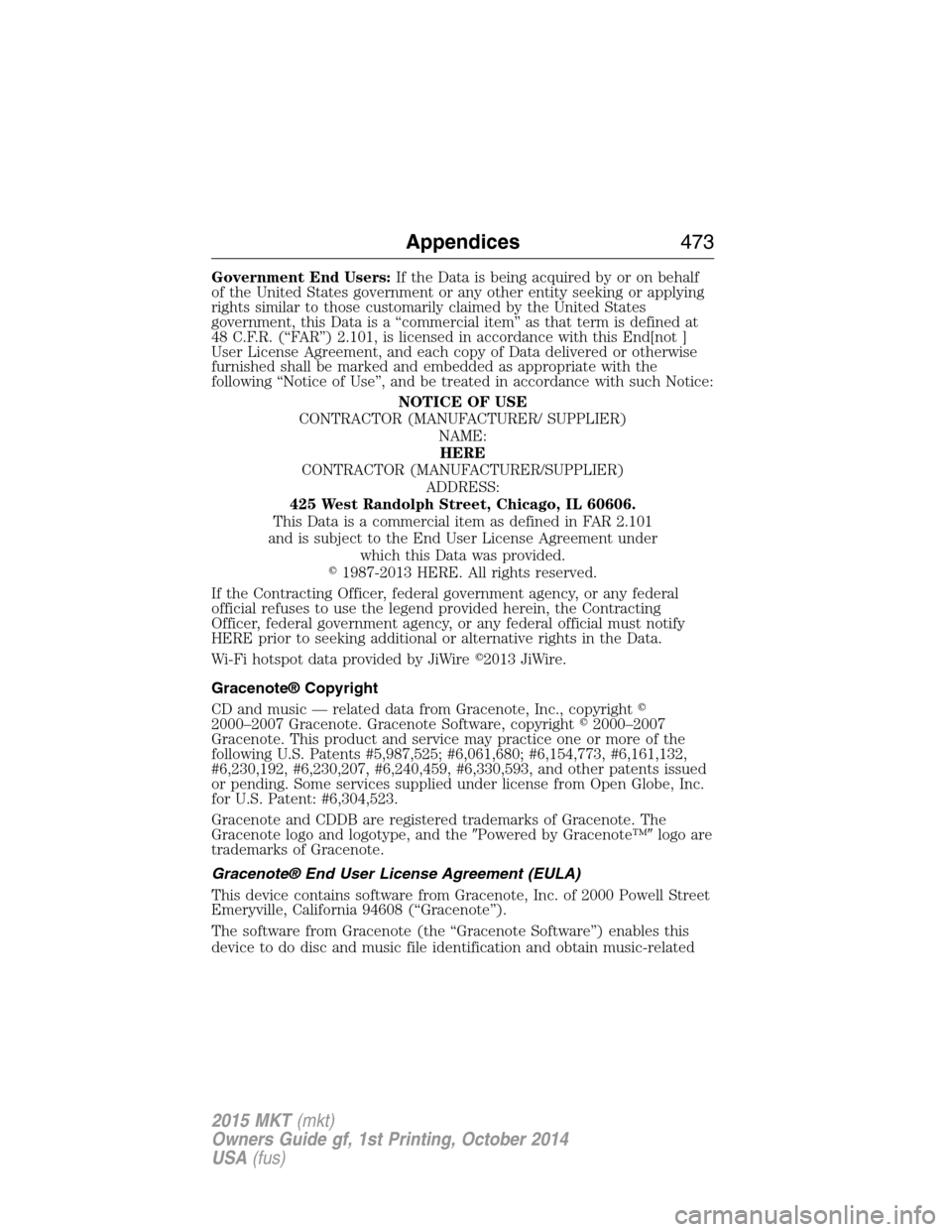 LINCOLN MKT 2015  Owners Manual Government End Users:If the Data is being acquired by or on behalf
of the United States government or any other entity seeking or applying
rights similar to those customarily claimed by the United Sta