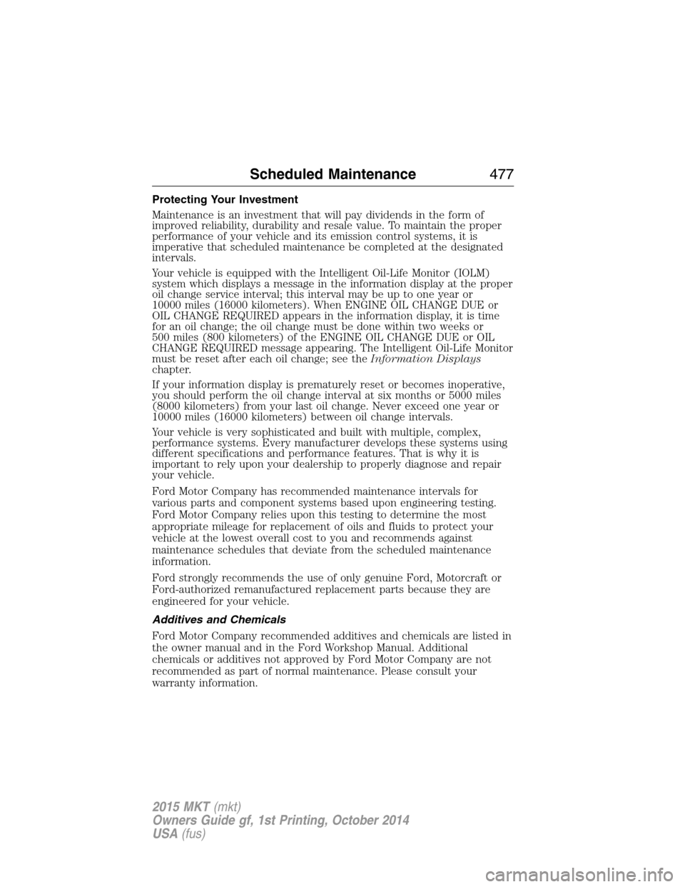 LINCOLN MKT 2015  Owners Manual Protecting Your Investment
Maintenance is an investment that will pay dividends in the form of
improved reliability, durability and resale value. To maintain the proper
performance of your vehicle and