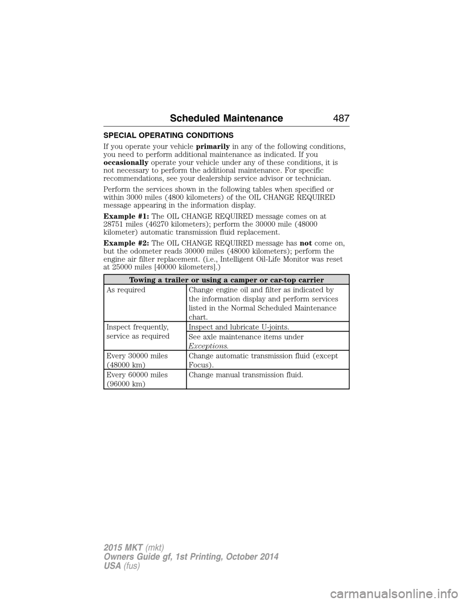 LINCOLN MKT 2015  Owners Manual SPECIAL OPERATING CONDITIONS
If you operate your vehicleprimarilyin any of the following conditions,
you need to perform additional maintenance as indicated. If you
occasionallyoperate your vehicle un