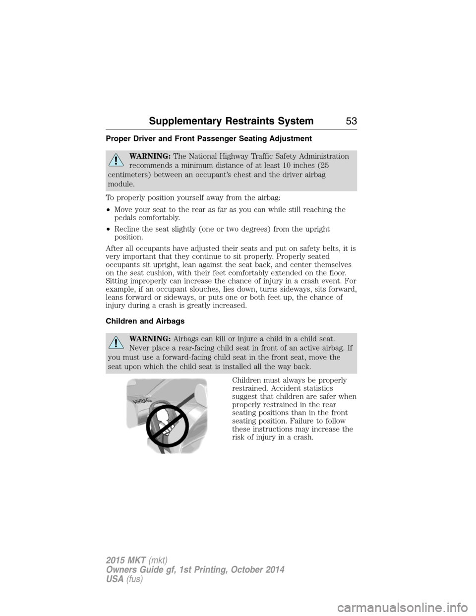 LINCOLN MKT 2015  Owners Manual Proper Driver and Front Passenger Seating Adjustment
WARNING:The National Highway Traffic Safety Administration
recommends a minimum distance of at least 10 inches (25
centimeters) between an occupant