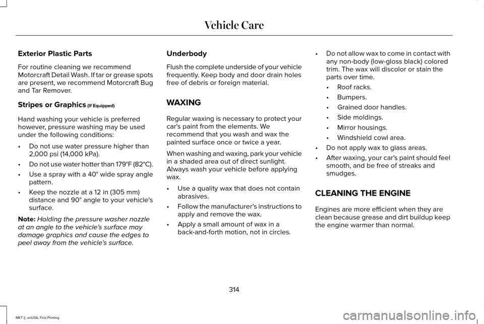 LINCOLN MKT 2016 Owners Manual Exterior Plastic Parts
For routine cleaning we recommend
Motorcraft Detail Wash. If tar or grease spots
are present, we recommend Motorcraft Bug
and Tar Remover.
Stripes or Graphics (If Equipped)
Hand LINCOLN MKT 2016 Owners Manual Exterior Plastic Parts
For routine cleaning we recommend
Motorcraft Detail Wash. If tar or grease spots
are present, we recommend Motorcraft Bug
and Tar Remover.
Stripes or Graphics (If Equipped)
Hand