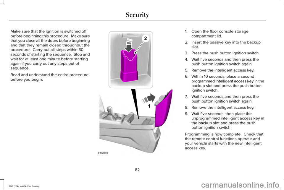 LINCOLN MKT 2017  Owners Manual Make sure that the ignition is switched off
before beginning this procedure.  Make sure
that you close all the doors before beginning
and that they remain closed throughout the
procedure.  Carry out a