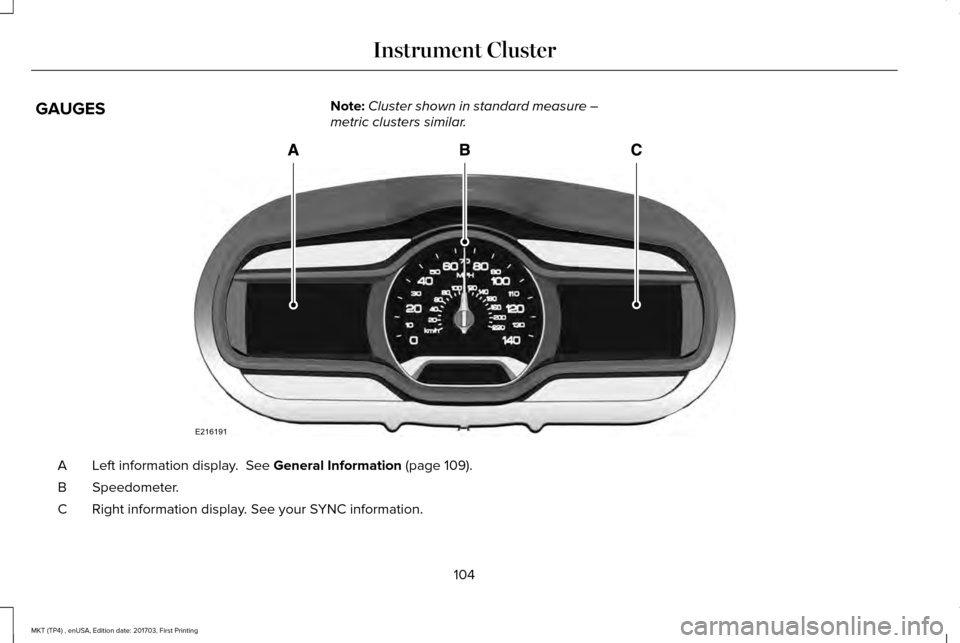 LINCOLN MKT 2018  Owners Manual GAUGES
Note:
Cluster shown in standard measure –
metric clusters similar. Left information display.  See General Information (page 109).
A
Speedometer.
B
Right information display. See your SYNC inf