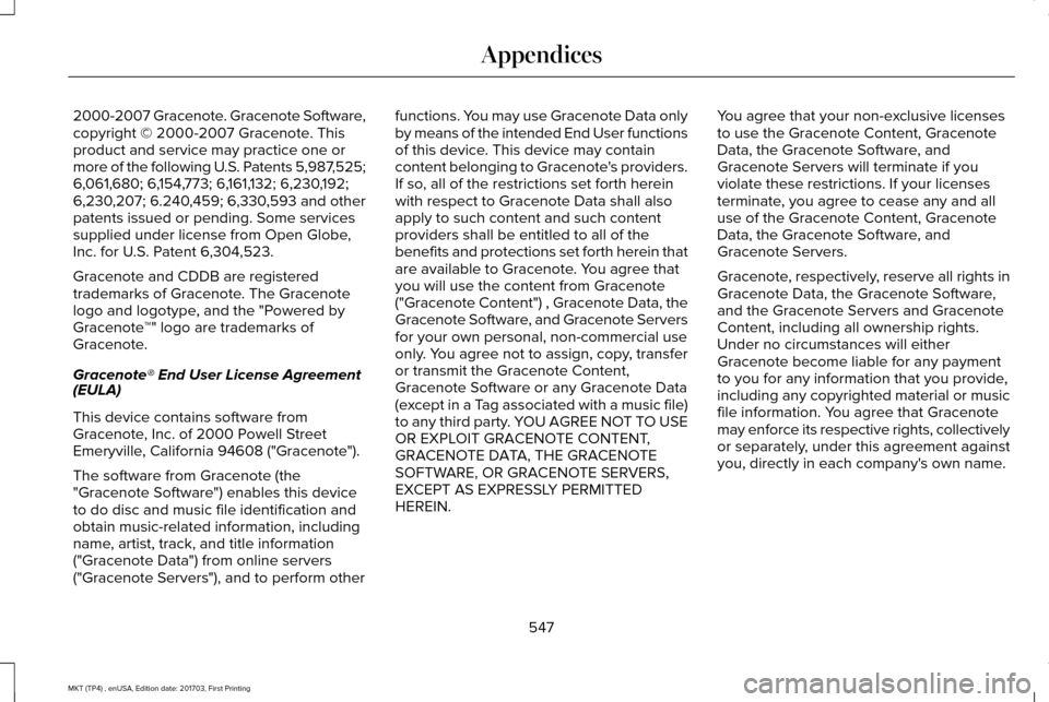 LINCOLN MKT 2018 Owners Manual 2000-2007 Gracenote. Gracenote Software,
copyright © 2000-2007 Gracenote. This
product and service may practice one or
more of the following U.S. Patents 5,987,525;
6,061,680; 6,154,773; 6,161,132; 6 LINCOLN MKT 2018 Owners Manual 2000-2007 Gracenote. Gracenote Software,
copyright © 2000-2007 Gracenote. This
product and service may practice one or
more of the following U.S. Patents 5,987,525;
6,061,680; 6,154,773; 6,161,132; 6