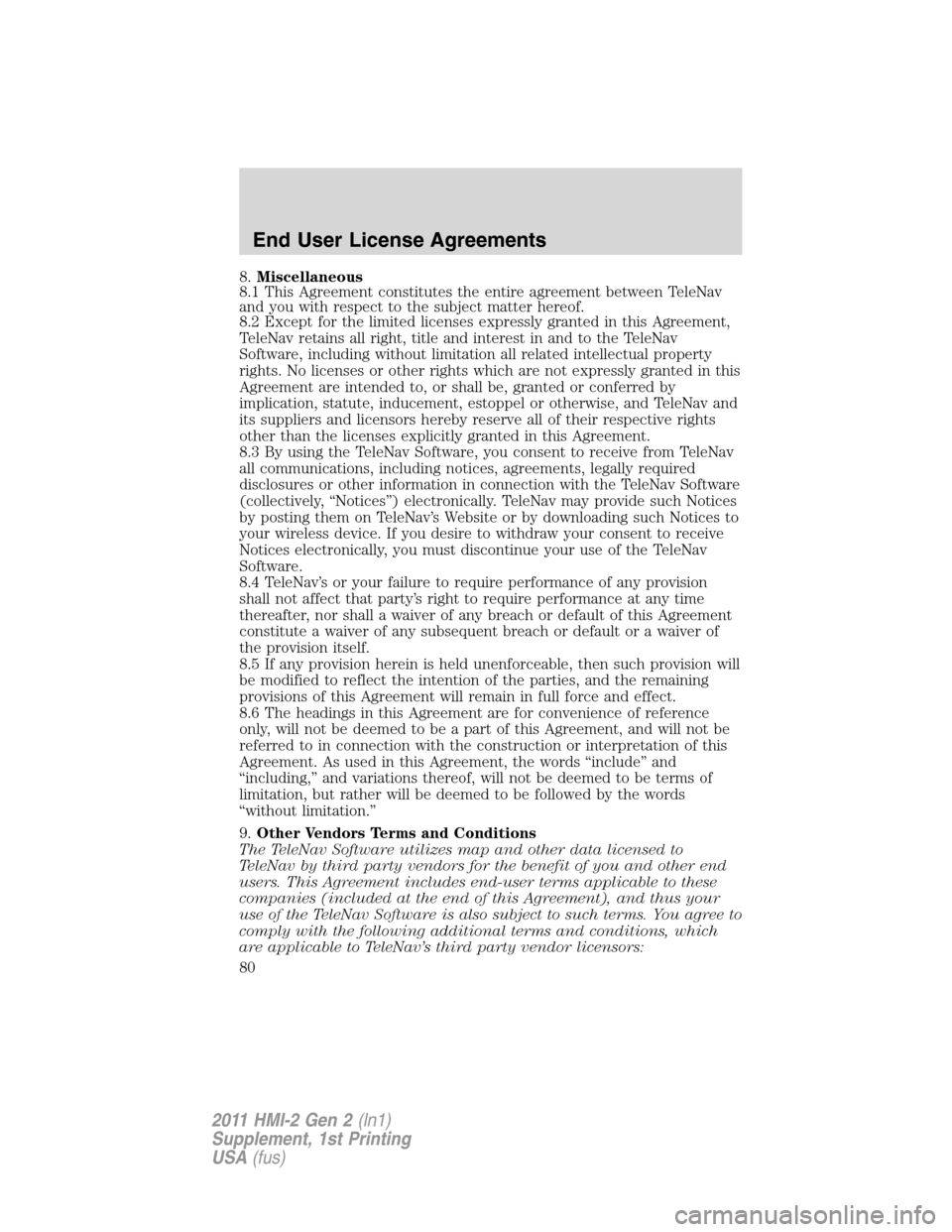 LINCOLN MKX 2011  My Lincoln Touch Manual 8.Miscellaneous
8.1 This Agreement constitutes the entire agreement between TeleNav
and you with respect to the subject matter hereof.
8.2 Except for the limited licenses expressly granted in this Agr