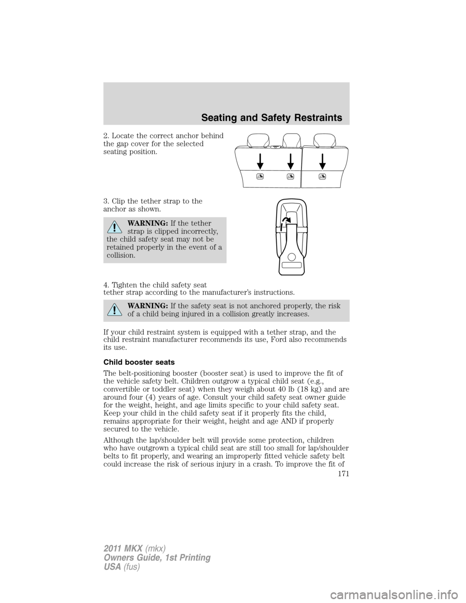 LINCOLN MKX 2011 Owners Manual 2. Locate the correct anchor behind
the gap cover for the selected
seating position.
3. Clip the tether strap to the
anchor as shown.
WARNING:If the tether
strap is clipped incorrectly,
the child safe LINCOLN MKX 2011 Owners Manual 2. Locate the correct anchor behind
the gap cover for the selected
seating position.
3. Clip the tether strap to the
anchor as shown.
WARNING:If the tether
strap is clipped incorrectly,
the child safe