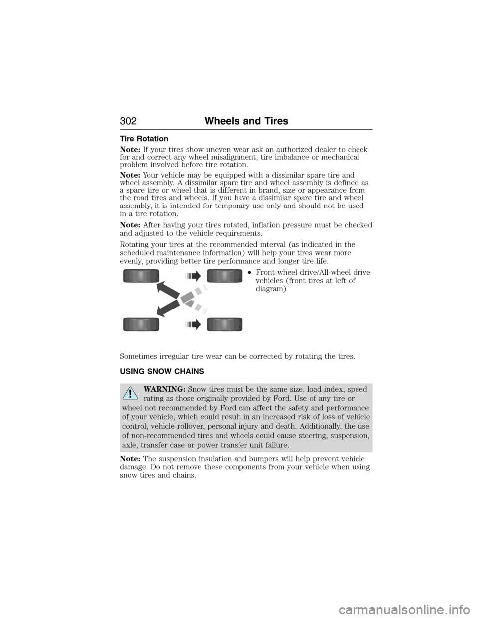 LINCOLN MKX 2015  Owners Manual Tire Rotation
Note:If your tires show uneven wear ask an authorized dealer to check
for and correct any wheel misalignment, tire imbalance or mechanical
problem involved before tire rotation.
Note:You