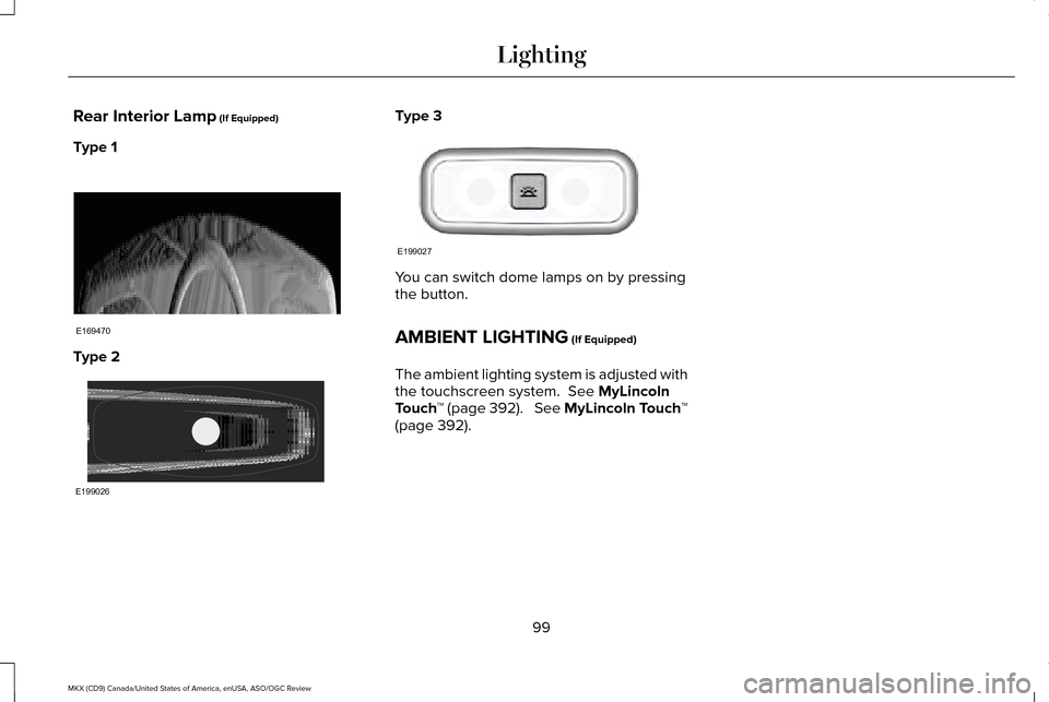 LINCOLN MKX 2016  Owners Manual Rear Interior Lamp (If Equipped)
Type 1 Type 2 Type 3
You can switch dome lamps on by pressing
the button.
AMBIENT LIGHTING
 (If Equipped)
The ambient lighting system is adjusted with
the touchscreen 