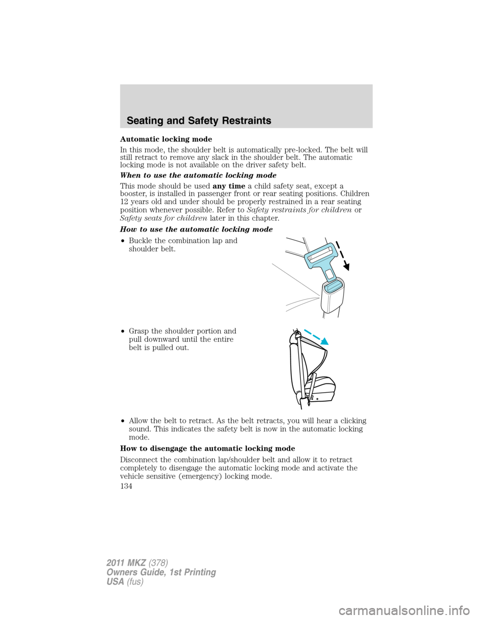 LINCOLN MKZ 2011  Owners Manual Automatic locking mode
In this mode, the shoulder belt is automatically pre-locked. The belt will
still retract to remove any slack in the shoulder belt. The automatic
locking mode is not available on