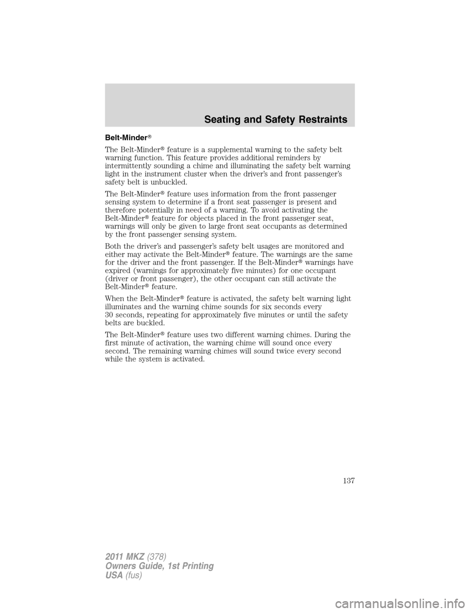 LINCOLN MKZ 2011  Owners Manual Belt-Minder
The Belt-Minderfeature is a supplemental warning to the safety belt
warning function. This feature provides additional reminders by
intermittently sounding a chime and illuminating the s