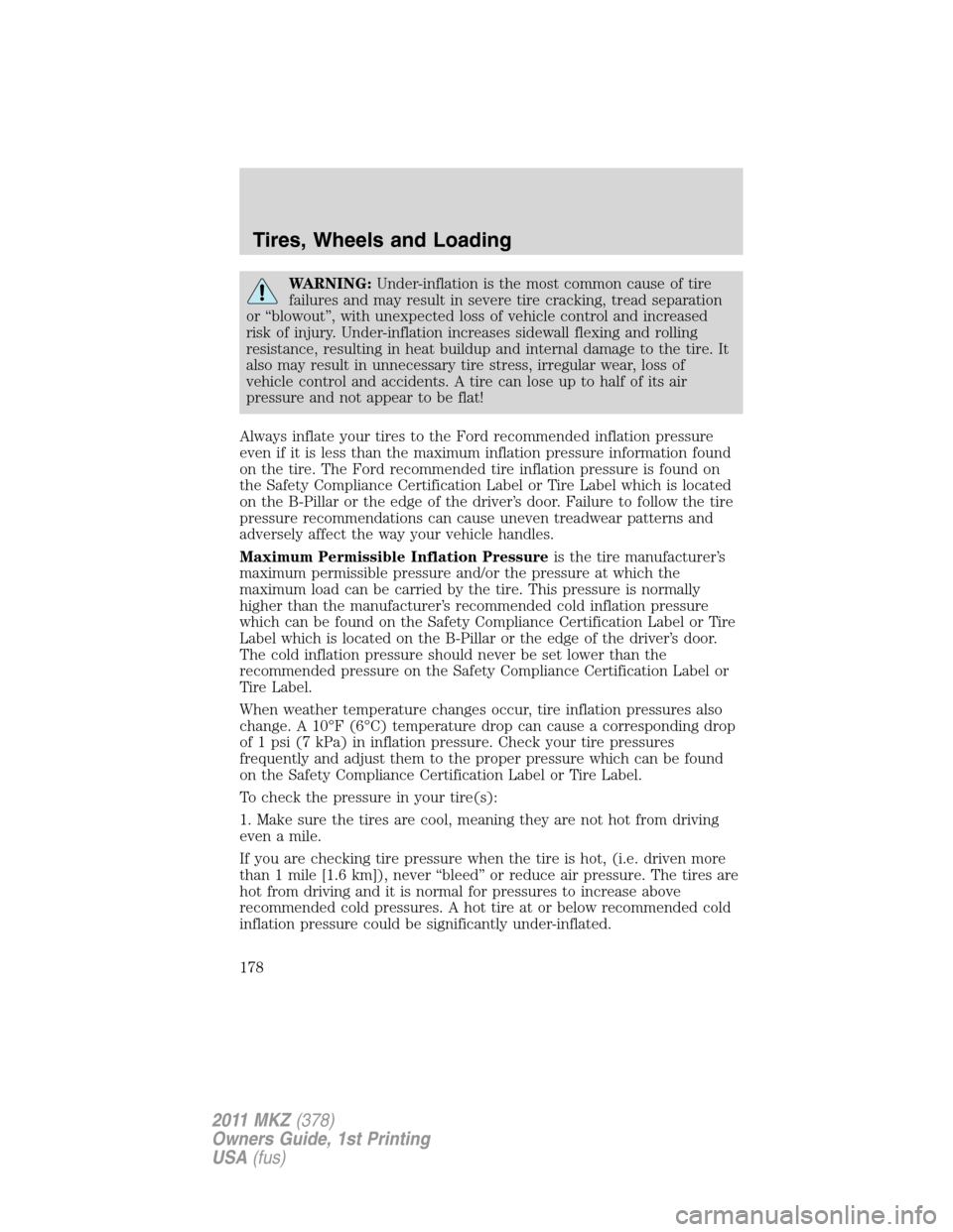 LINCOLN MKZ 2011  Owners Manual WARNING:Under-inflation is the most common cause of tire
failures and may result in severe tire cracking, tread separation
or “blowout”, with unexpected loss of vehicle control and increased
risk 