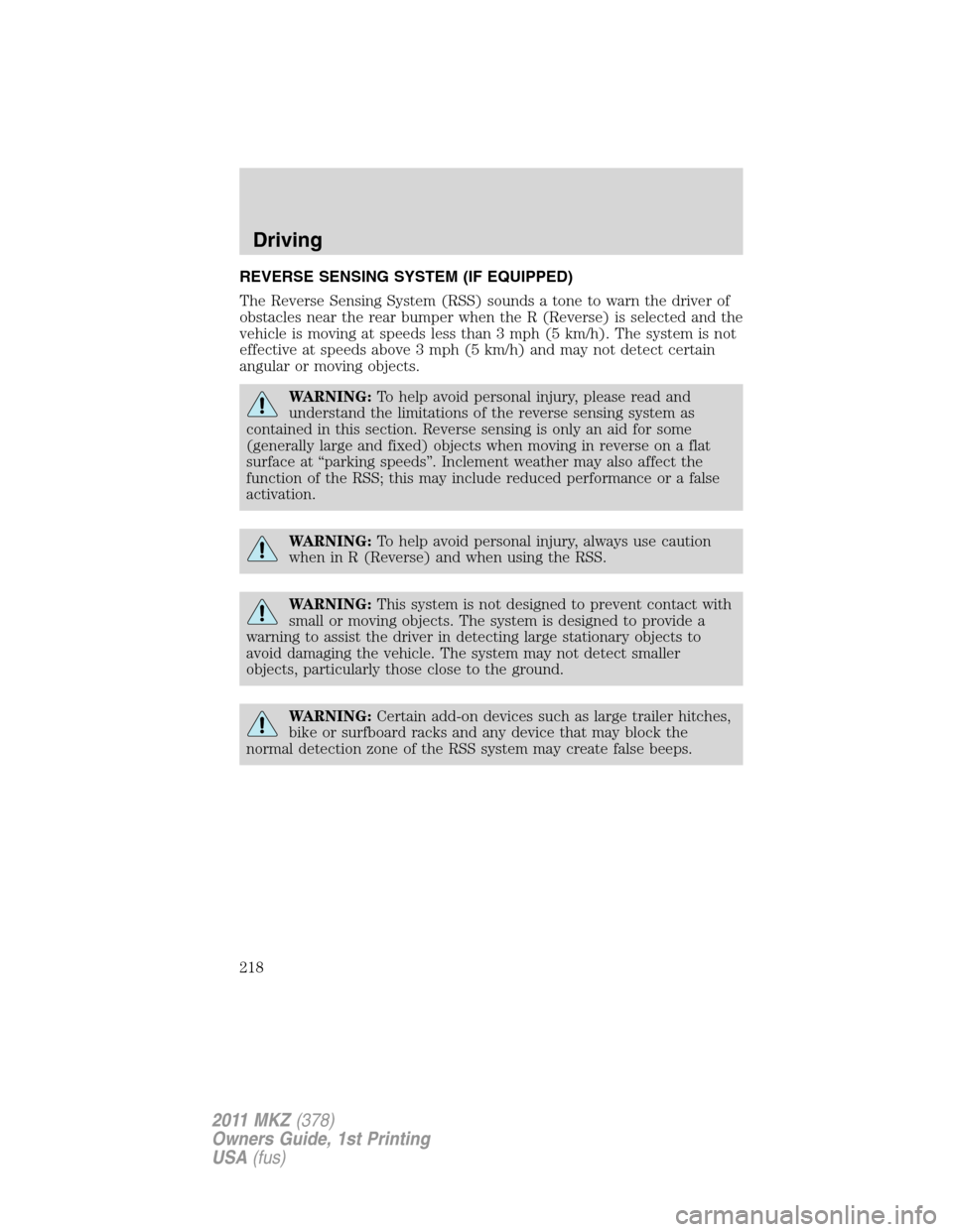 LINCOLN MKZ 2011 Owners Manual REVERSE SENSING SYSTEM (IF EQUIPPED)
The Reverse Sensing System (RSS) sounds a tone to warn the driver of
obstacles near the rear bumper when the R (Reverse) is selected and the
vehicle is moving at s LINCOLN MKZ 2011 Owners Manual REVERSE SENSING SYSTEM (IF EQUIPPED)
The Reverse Sensing System (RSS) sounds a tone to warn the driver of
obstacles near the rear bumper when the R (Reverse) is selected and the
vehicle is moving at s
