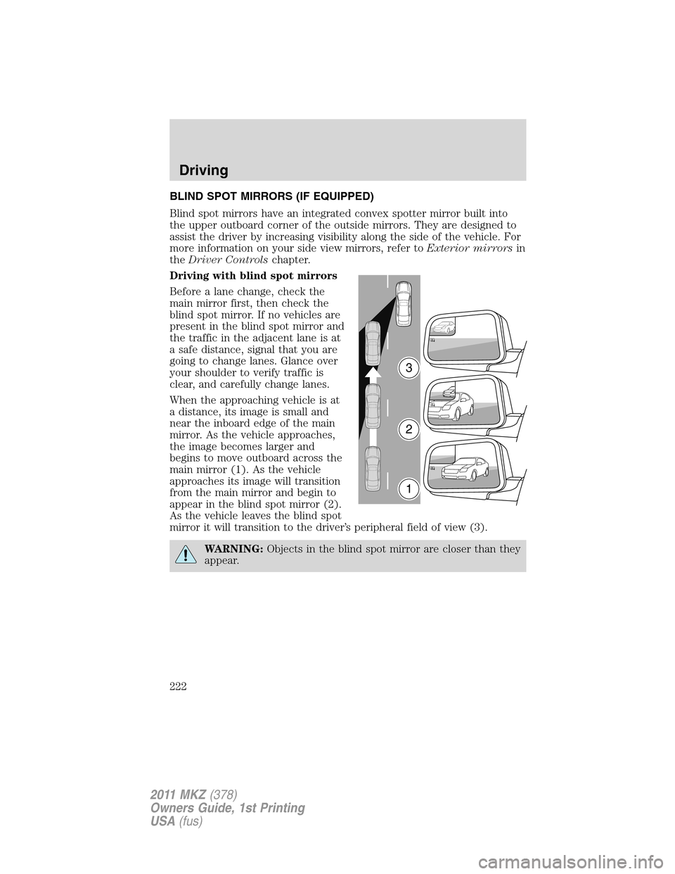 LINCOLN MKZ 2011 Owners Manual BLIND SPOT MIRRORS (IF EQUIPPED)
Blind spot mirrors have an integrated convex spotter mirror built into
the upper outboard corner of the outside mirrors. They are designed to
assist the driver by incr LINCOLN MKZ 2011 Owners Manual BLIND SPOT MIRRORS (IF EQUIPPED)
Blind spot mirrors have an integrated convex spotter mirror built into
the upper outboard corner of the outside mirrors. They are designed to
assist the driver by incr