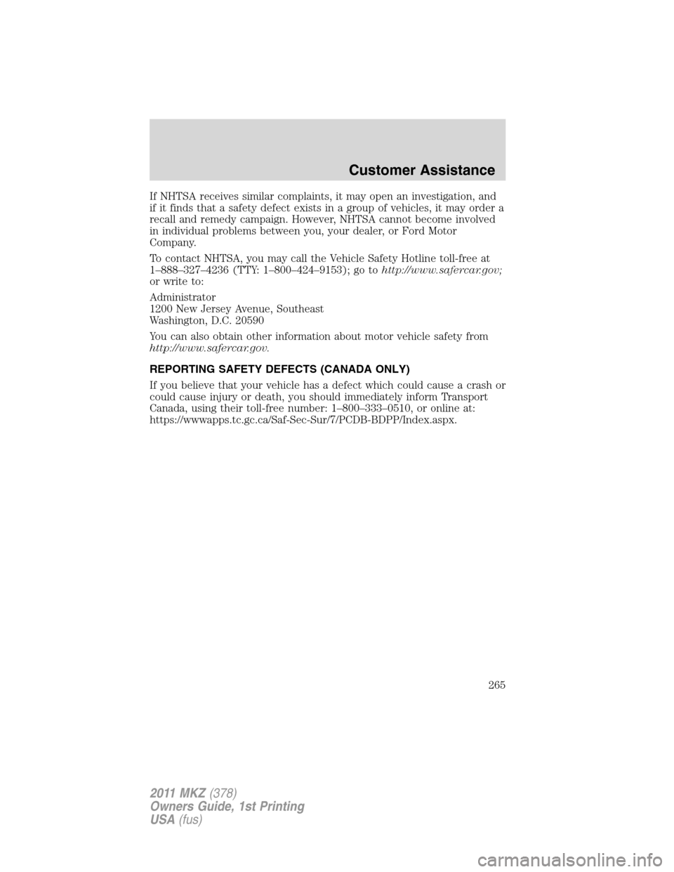 LINCOLN MKZ 2011  Owners Manual If NHTSA receives similar complaints, it may open an investigation, and
if it finds that a safety defect exists in a group of vehicles, it may order a
recall and remedy campaign. However, NHTSA cannot