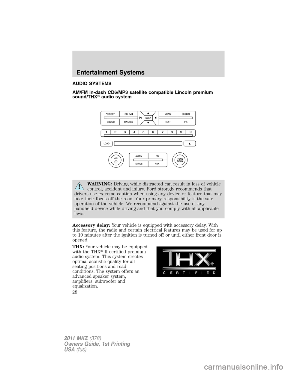 LINCOLN MKZ 2011 Owners Manual AUDIO SYSTEMS
AM/FM in-dash CD6/MP3 satellite compatible Lincoln premium
sound/THXaudio system
WARNING:Driving while distracted can result in loss of vehicle
control, accident and injury. Ford strong LINCOLN MKZ 2011 Owners Manual AUDIO SYSTEMS
AM/FM in-dash CD6/MP3 satellite compatible Lincoln premium
sound/THXaudio system
WARNING:Driving while distracted can result in loss of vehicle
control, accident and injury. Ford strong