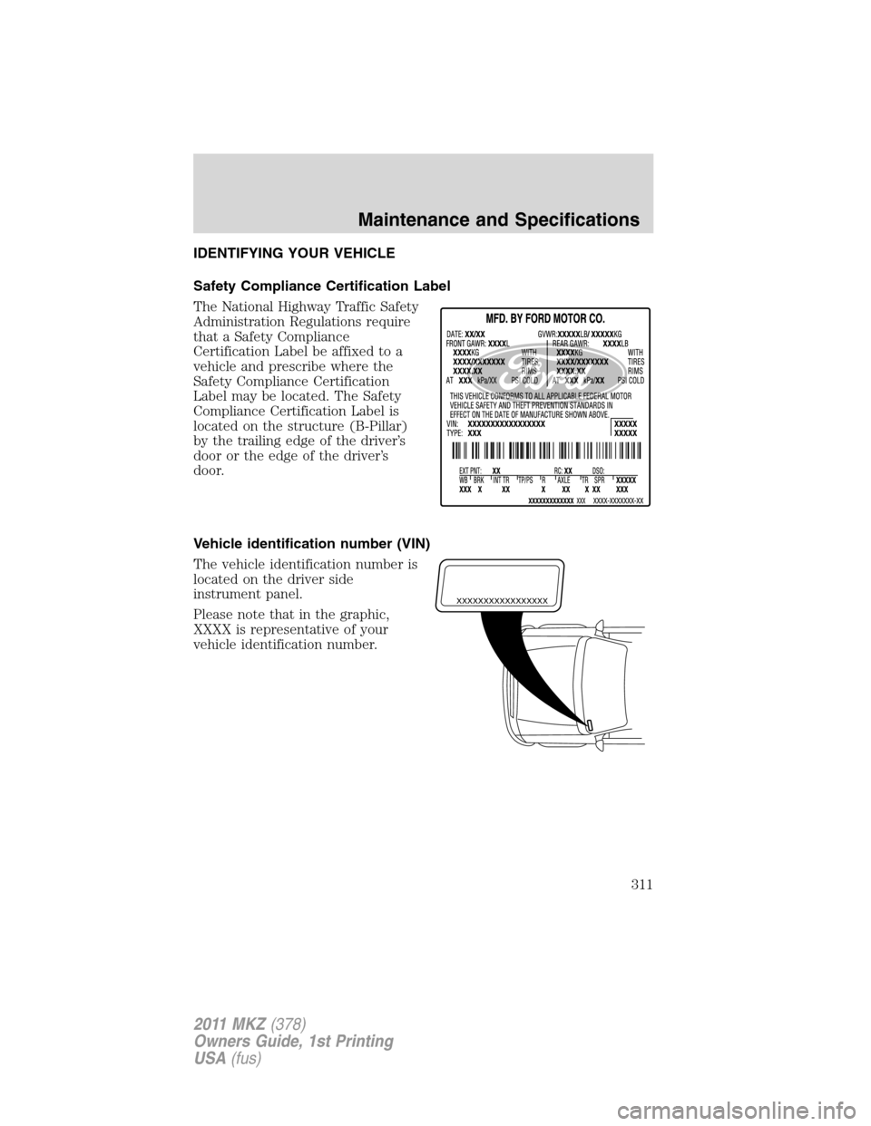 LINCOLN MKZ 2011  Owners Manual IDENTIFYING YOUR VEHICLE
Safety Compliance Certification Label
The National Highway Traffic Safety
Administration Regulations require
that a Safety Compliance
Certification Label be affixed to a
vehic