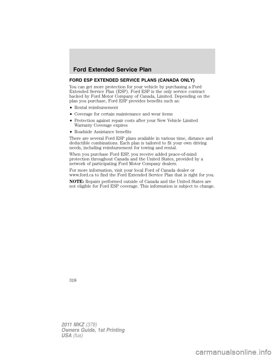 LINCOLN MKZ 2011  Owners Manual FORD ESP EXTENDED SERVICE PLANS (CANADA ONLY)
You can get more protection for your vehicle by purchasing a Ford
Extended Service Plan (ESP). Ford ESP is the only service contract
backed by Ford Motor 