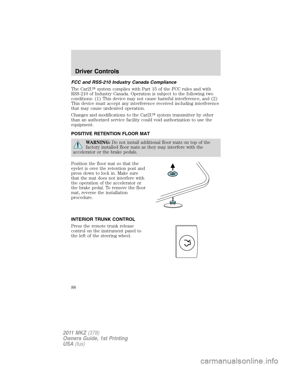 LINCOLN MKZ 2011 Owners Manual FCC and RSS-210 Industry Canada Compliance
The Car2Usystem complies with Part 15 of the FCC rules and with
RSS-210 of Industry Canada. Operation is subject to the following two
conditions: (1) This d LINCOLN MKZ 2011 Owners Manual FCC and RSS-210 Industry Canada Compliance
The Car2Usystem complies with Part 15 of the FCC rules and with
RSS-210 of Industry Canada. Operation is subject to the following two
conditions: (1) This d