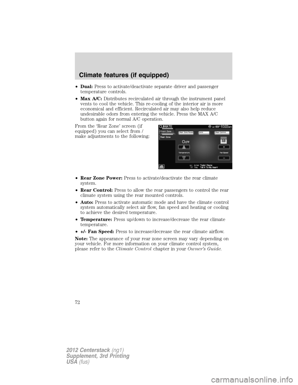 LINCOLN MKZ 2012  Navigation Manual •Dual:Press to activate/deactivate separate driver and passenger
temperature controls.
•Max A/C:Distributes recirculated air through the instrument panel
vents to cool the vehicle. This re-cooling