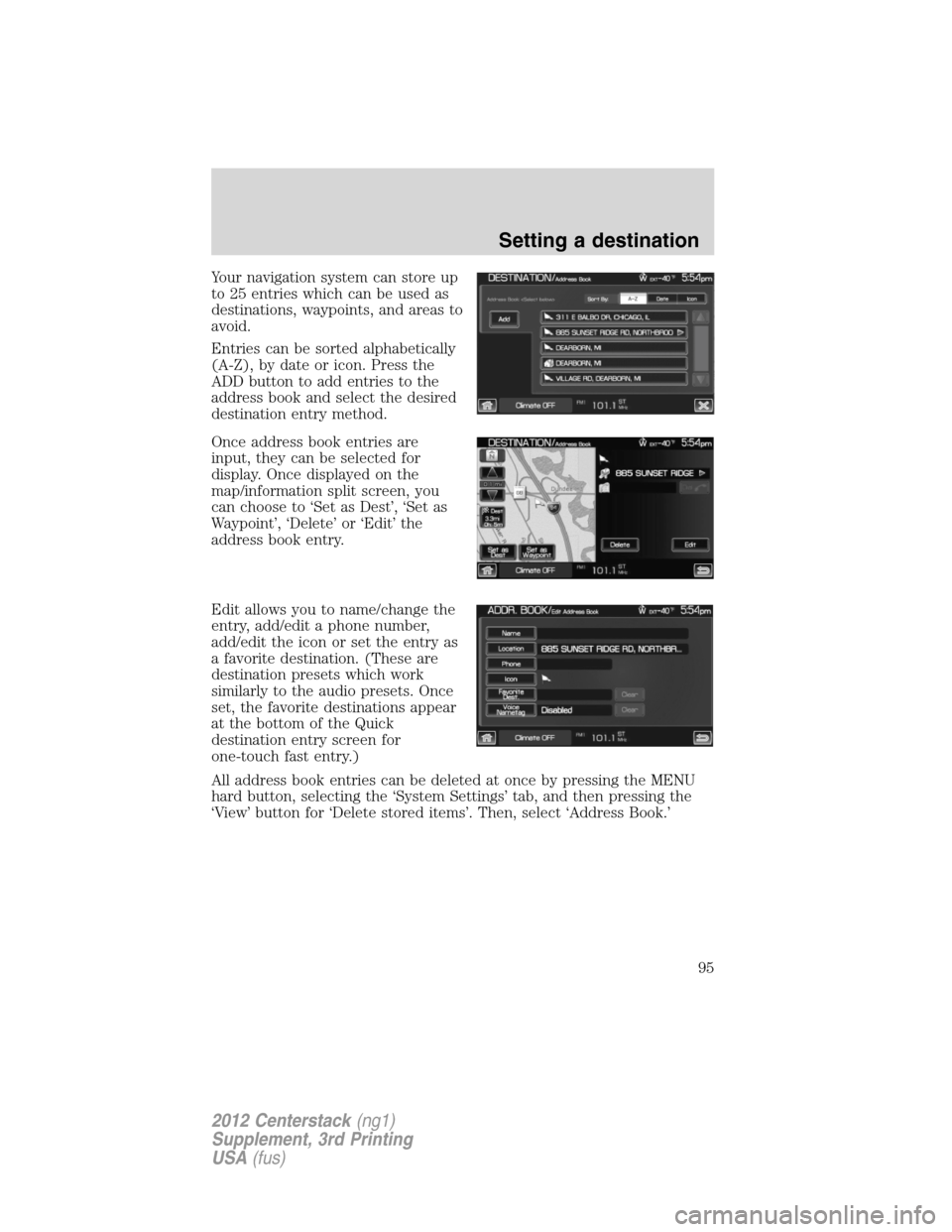 LINCOLN MKZ 2012  Navigation Manual Your navigation system can store up
to 25 entries which can be used as
destinations, waypoints, and areas to
avoid.
Entries can be sorted alphabetically
(A-Z), by date or icon. Press the
ADD button to