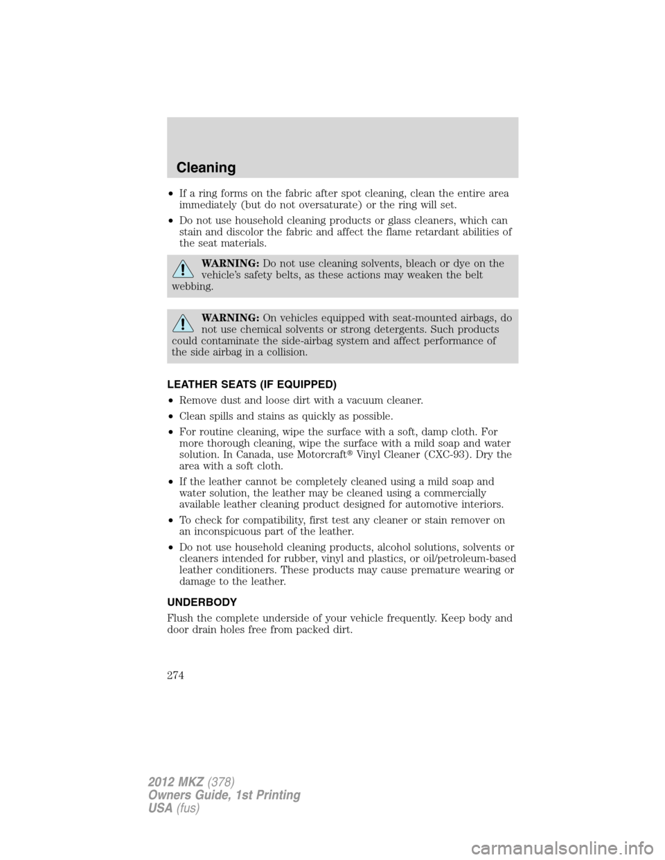 LINCOLN MKZ 2012  Owners Manual •If a ring forms on the fabric after spot cleaning, clean the entire area
immediately (but do not oversaturate) or the ring will set.
•Do not use household cleaning products or glass cleaners, whi