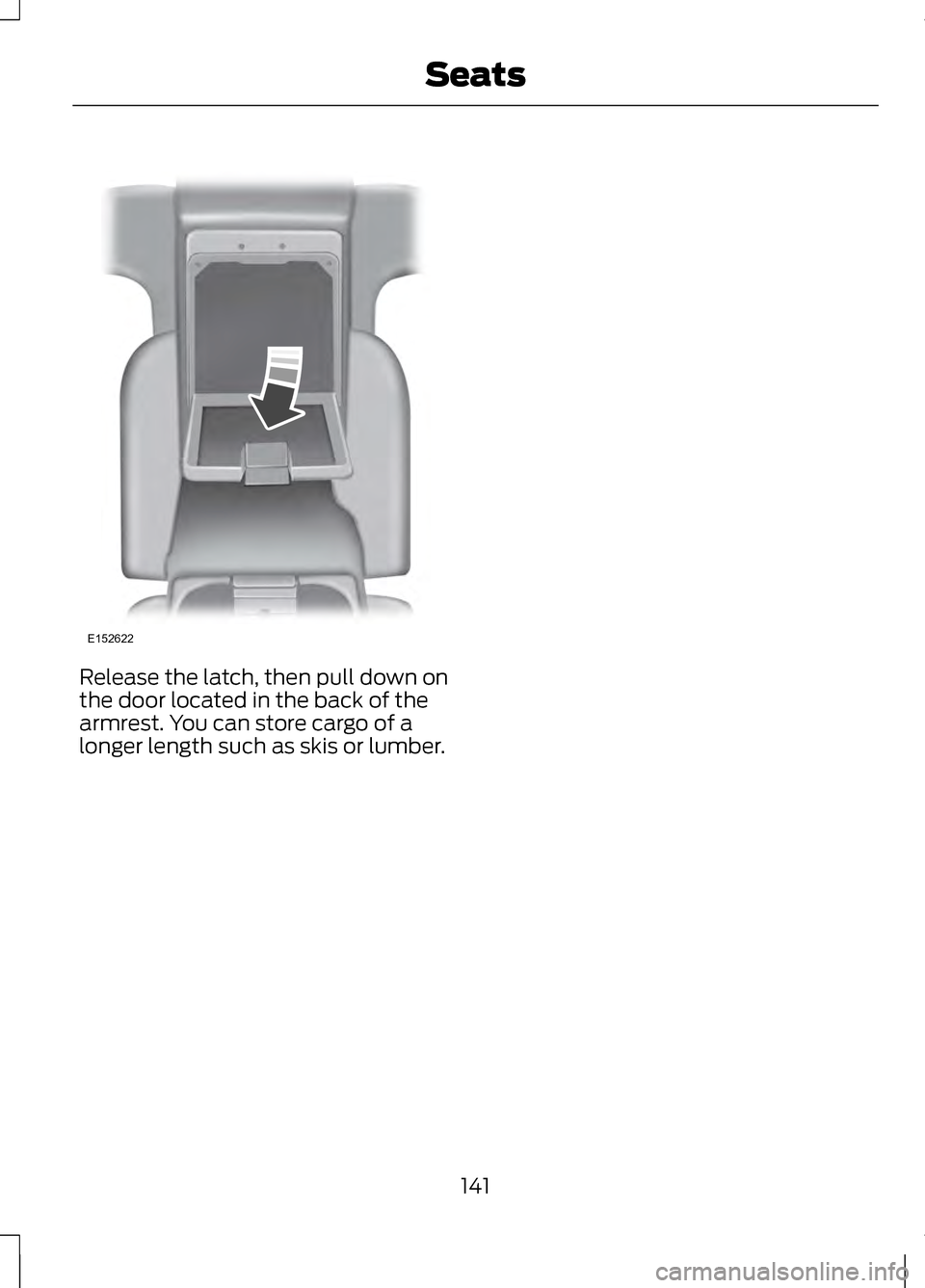 LINCOLN MKZ 2013  Owners Manual Release the latch, then pull down on
the door located in the back of the
armrest. You can store cargo of a
longer length such as skis or lumber.
141
SeatsE152622  