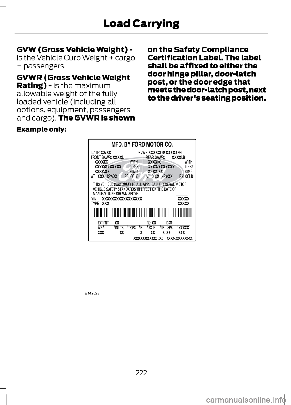 LINCOLN MKZ 2013  Owners Manual GVW (Gross Vehicle Weight) -
is the Vehicle Curb Weight + cargo
+ passengers.
GVWR (Gross Vehicle Weight
Rating) - is the maximum
allowable weight of the fully
loaded vehicle (including all
options, e