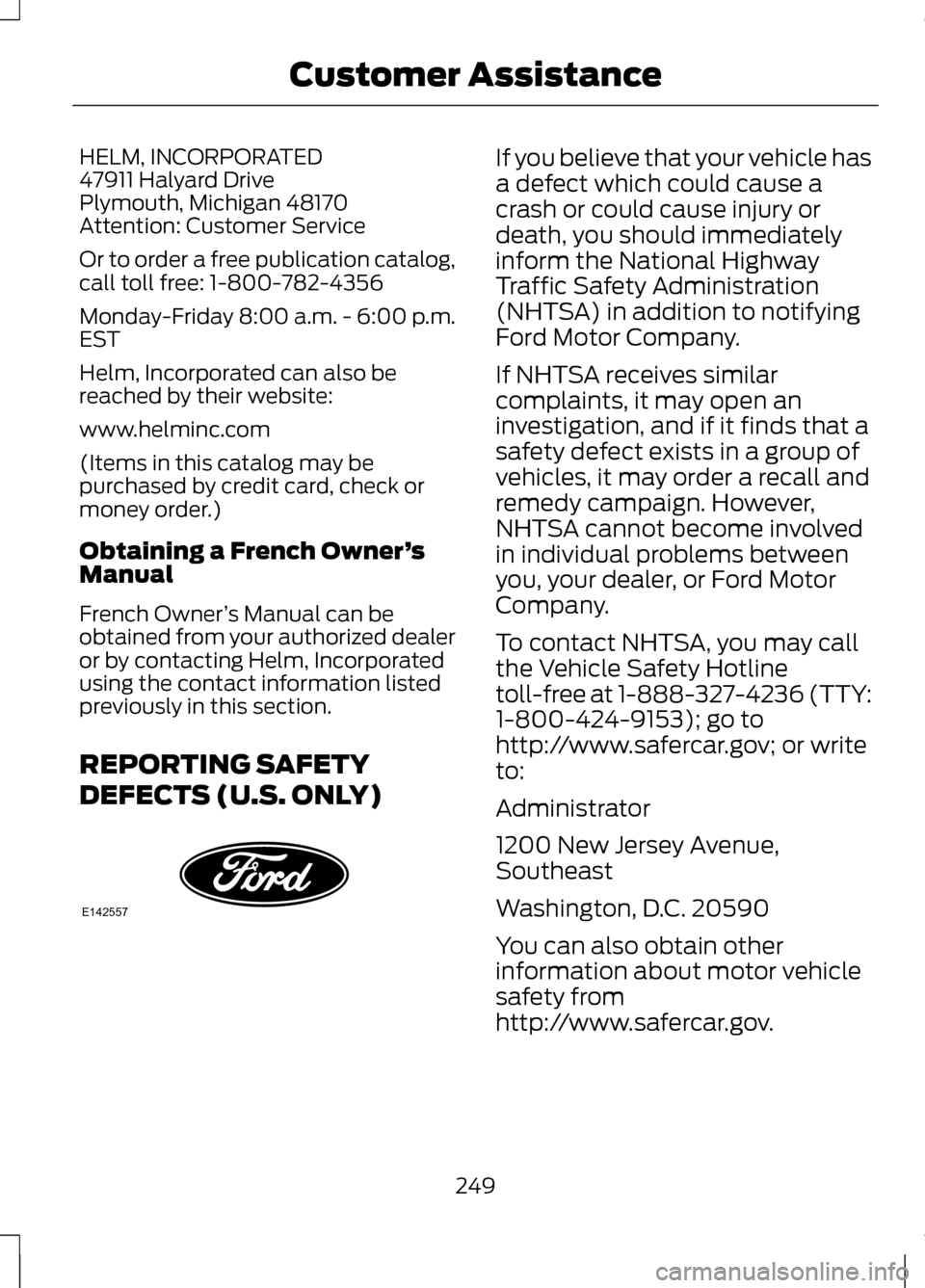 LINCOLN MKZ 2013 Owners Manual HELM, INCORPORATED
47911 Halyard Drive
Plymouth, Michigan 48170
Attention: Customer Service
Or to order a free publication catalog,
call toll free: 1-800-782-4356
Monday-Friday 8:00 a.m. - 6:00 p.m.
E LINCOLN MKZ 2013 Owners Manual HELM, INCORPORATED
47911 Halyard Drive
Plymouth, Michigan 48170
Attention: Customer Service
Or to order a free publication catalog,
call toll free: 1-800-782-4356
Monday-Friday 8:00 a.m. - 6:00 p.m.
E