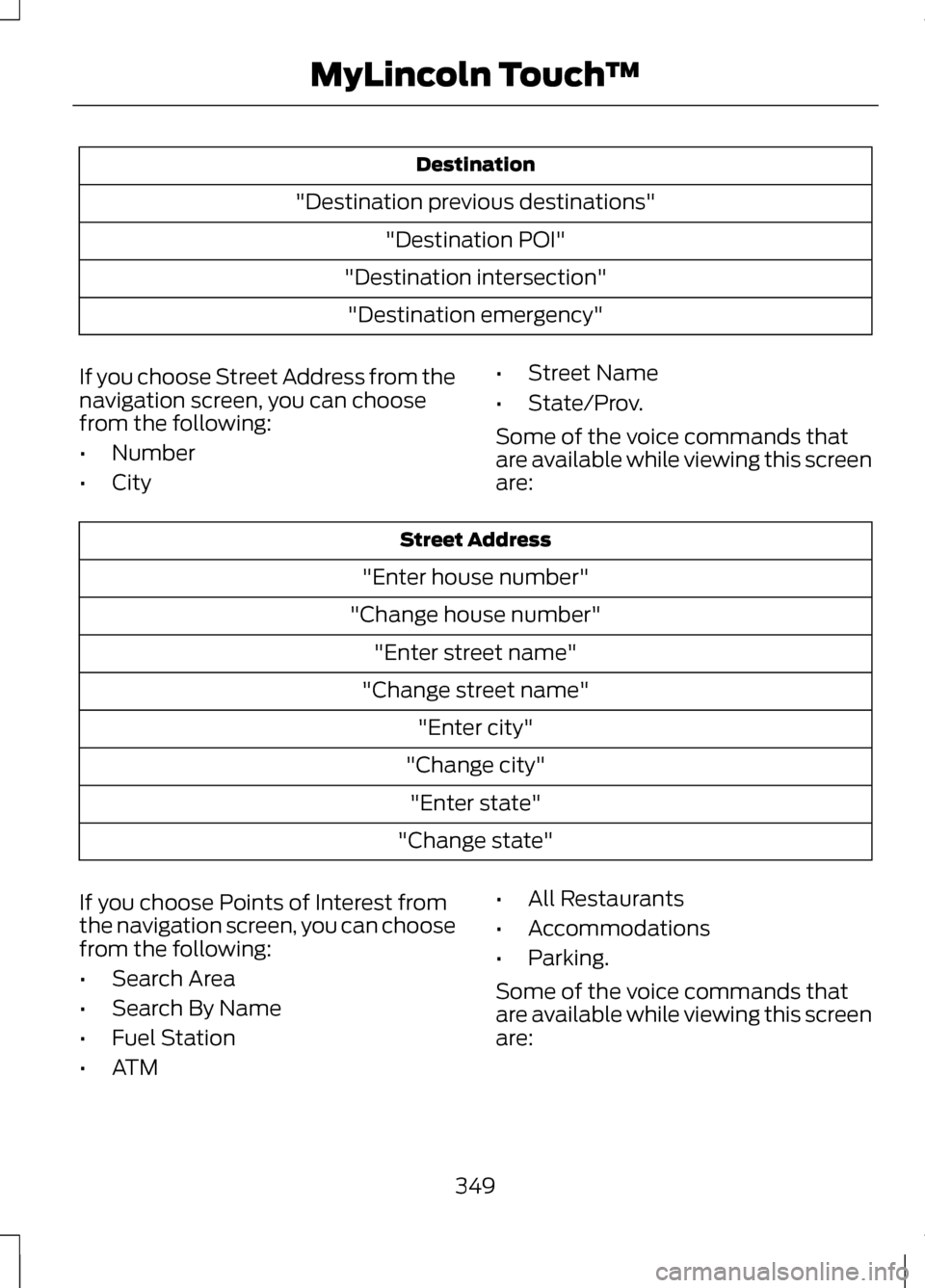 LINCOLN MKZ 2013  Owners Manual Destination
"Destination previous destinations" "Destination POI"
"Destination intersection" "Destination emergency"
If you choose Street Address from the
navigation screen, you can choose
from the fo