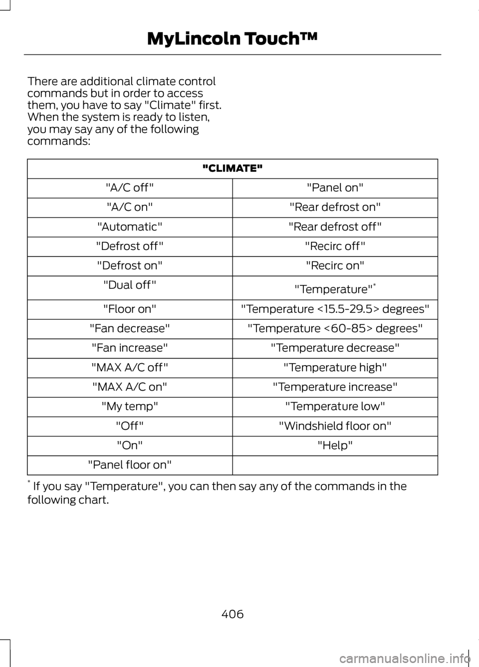 LINCOLN MKZ 2013  Owners Manual There are additional climate control
commands but in order to access
them, you have to say "Climate" first.
When the system is ready to listen,
you may say any of the following
commands:
"CLIMATE"
"Pa
