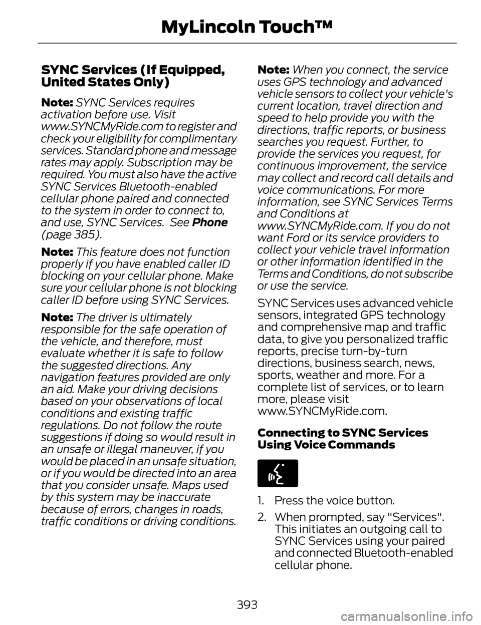 LINCOLN MKZ 2014 Owners Manual SYNC Services (If Equipped,
United States Only)
Note:SYNC Services requires
activation before use. Visit
www.SYNCMyRide.com to register and
check your eligibility for complimentary
services. Standard LINCOLN MKZ 2014 Owners Manual SYNC Services (If Equipped,
United States Only)
Note:SYNC Services requires
activation before use. Visit
www.SYNCMyRide.com to register and
check your eligibility for complimentary
services. Standard