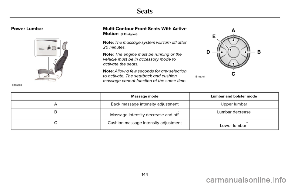 LINCOLN MKZ 2016  Owners Manual Power Lumbar
E165608
Multi-Contour Front Seats With Active
Motion  (If Equipped)
Note:The massage system will turn off after
20 minutes.
Note: The engine must be running or the
vehicle must be in acce