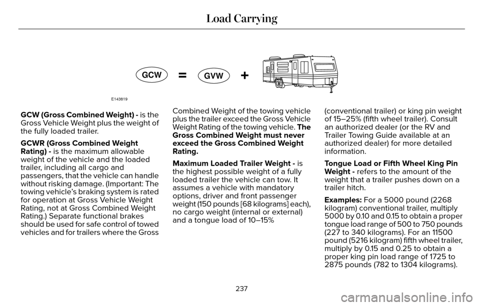 LINCOLN MKZ 2016 Owners Manual E143819
GCWGVW
GCW (Gross Combined Weight) - is the
Gross Vehicle Weight plus the weight of
the fully loaded trailer.
GCWR (Gross Combined Weight
Rating) - is the maximum allowable
weight of the vehic LINCOLN MKZ 2016 Owners Manual E143819
GCWGVW
GCW (Gross Combined Weight) - is the
Gross Vehicle Weight plus the weight of
the fully loaded trailer.
GCWR (Gross Combined Weight
Rating) - is the maximum allowable
weight of the vehic
