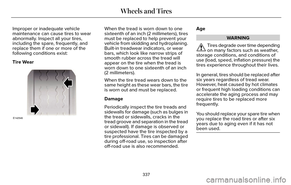 LINCOLN MKZ 2016 Owners Manual Improper or inadequate vehicle
maintenance can cause tires to wear
abnormally. Inspect all your tires,
including the spare, frequently, and
replace them if one or more of the
following conditions exis LINCOLN MKZ 2016 Owners Manual Improper or inadequate vehicle
maintenance can cause tires to wear
abnormally. Inspect all your tires,
including the spare, frequently, and
replace them if one or more of the
following conditions exis
