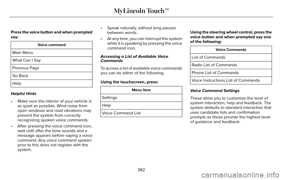 LINCOLN MKZ 2016 Owners Manual Press the voice button and when prompted
say:
Voice command
Main Menu
What Can I Say
Previous Page
Go Back
Help
Helpful Hints
• Make sure the interior of your vehicle is as quiet as possible. Wind n LINCOLN MKZ 2016 Owners Manual Press the voice button and when prompted
say:
Voice command
Main Menu
What Can I Say
Previous Page
Go Back
Help
Helpful Hints
• Make sure the interior of your vehicle is as quiet as possible. Wind n