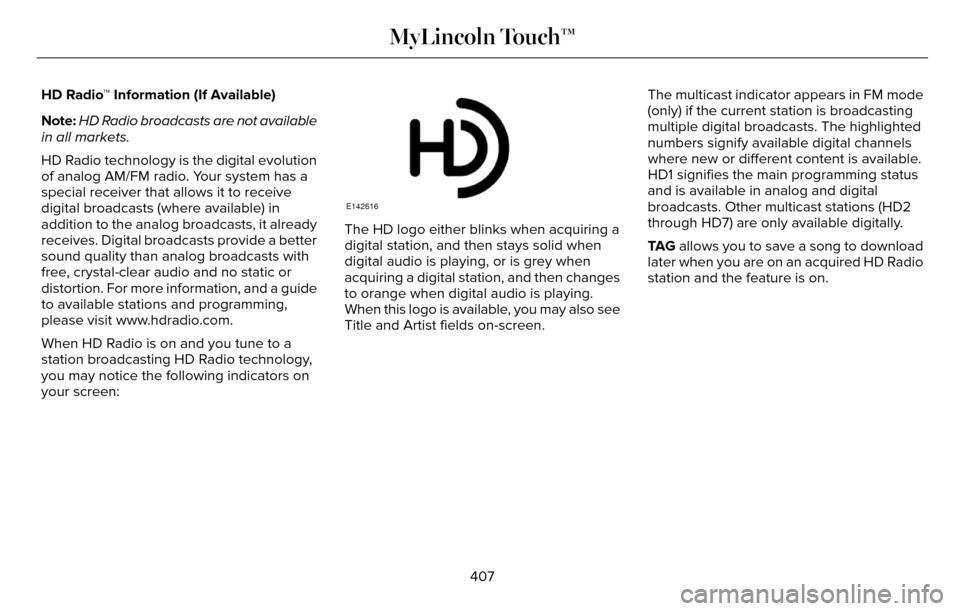 LINCOLN MKZ 2016 Owners Manual HD Radio™ Information (If Available)
Note:HD Radio broadcasts are not available
in all markets.
HD Radio technology is the digital evolution
of analog AM/FM radio. Your system has a
special receiver LINCOLN MKZ 2016 Owners Manual HD Radio™ Information (If Available)
Note:HD Radio broadcasts are not available
in all markets.
HD Radio technology is the digital evolution
of analog AM/FM radio. Your system has a
special receiver