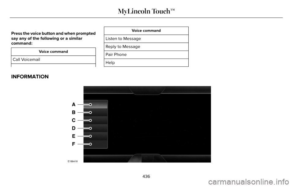 LINCOLN MKZ 2016  Owners Manual Press the voice button and when prompted
say any of the following or a similar
command:
Voice command
Call Voicemail
Voice command
Listen to Message
Reply to Message
Pair Phone
Help
INFORMATION
E18841